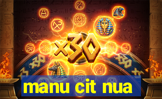 manu cit nua